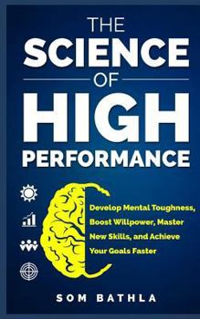 Paperback The Science of High Performance: Develop Mental Toughness, Boost Willpower, Master New Skills, and Achieve Your Goals Faster Book