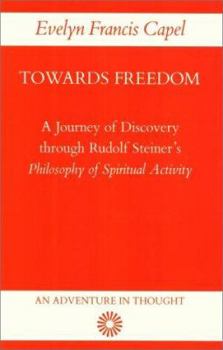 Paperback Towards Freedom: A Journey of Discovery Through Rudolf Steiner's Philosophy of Spiritual Activity Book