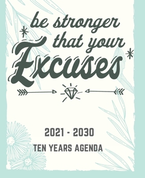Be Stronger Thas Your Excuses: 2021-2030 Ten Years Agenda: 10 Year Calendar Monthly Planner 2021-2030: planner and organizer for academic agenda and schedule appointment January 2021-December 2030