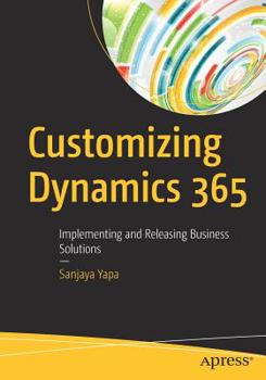 Paperback Customizing Dynamics 365: Implementing and Releasing Business Solutions Book