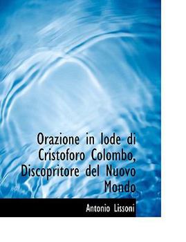Paperback Orazione in Lode Di Cristoforo Colombo, Discopritore del Nuovo Mondo [Large Print] Book