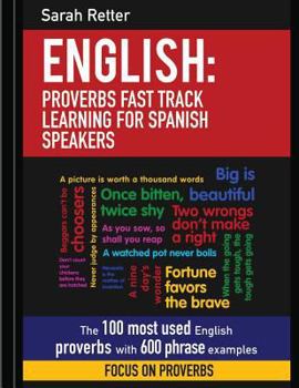 Paperback English: Proverbs Fast Track Learning for Spanish Speakers: The 100 most used English proverbs with 600 phrase examples. Book