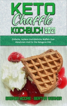 Hardcover Keto Chaffle Kochbuch 2021: Einfache, Leckere Und K?stliche Waffeln Zum Abnehmen Und F?r Die Ketogene Di?t (Keto Chaffle Cookbook 2021) (German Ve [German] Book