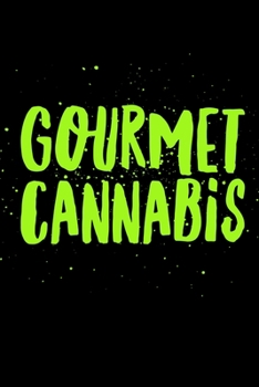 Paperback Gourmet Cannabis: Marijuana Weed Cannabis Stoner Gift - Recipe Book For Chefs, Cooks and Culinary Artists! Book