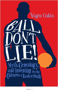 Ball Don't Lie!: Myth, Genealogy, and Invention in the Cultures of Basketball - Book  of the Sporting