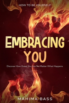 Paperback How To Be Yourself: Embracing You - Discover How Great You Are No Matter What Happens Book