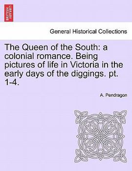 The Queen of the South: a colonial romance. Being pictures of life in Victoria in the early days of the diggings. pt. 1-4.