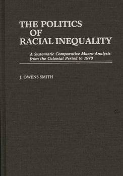 Hardcover The Politics of Racial Inequality: A Systematic Comparative Macro-Analysis from the Colonial Period to 1970 Book