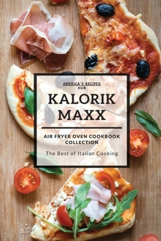 Kalorik MAXX Air Fryer Oven Cookbook Collection: The Best of Italian Cooking