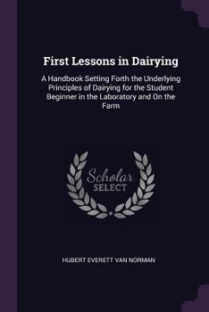 Paperback First Lessons in Dairying: A Handbook Setting Forth the Underlying Principles of Dairying for the Student Beginner in the Laboratory and On the F Book