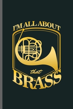 I'm all about that Brass: Cool Brass Instrument Design Sayings Blank Journal For Brass User occasional Gift  (6"x9") Lined Notebook to write in