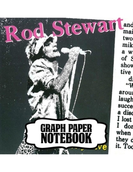 Notebook: Rod Stewart British Rock Singer Songwriter Best-Selling Music Artists Of All Time Great American Songbook Billboard Hot 100 All-Time Top ... with Ruled lined Paper for Taking Notes.