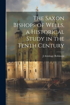 Paperback The Saxon Bishops of Wells, a Historical Study in the Tenth Century Book