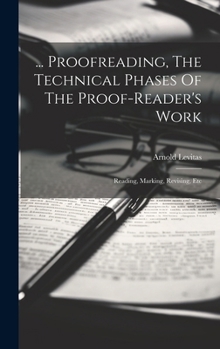 Hardcover ... Proofreading, The Technical Phases Of The Proof-reader's Work: Reading, Marking, Revising, Etc Book