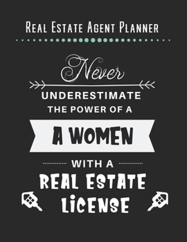 Real Estate Agent Planner - Never Underestimate The Power Of A Women With A Real Estate License: 2020 Monthly Organizer Notebook | Goals & Todo List ... | Houses List | Realtor Gifts For Women