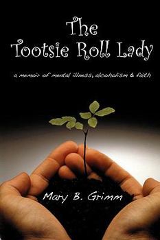 The Tootsie Roll Lady: A memoir of mental illness, alcoholism, and faith