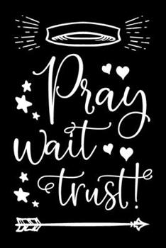 Pray Wait Trust: Notebook Journal For Christians Blanked Line Book To Write In With Inspirational Religious Quote (Pay Wait Trust Journal Series)