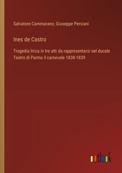 Paperback Ines de Castro: Tragedia lirica in tre atti da rappresentarsi nel ducale Teatro di Parma il carnevale 1838-1839 [Italian] Book