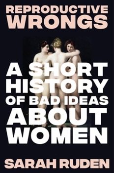 Hardcover Reproductive Wrongs: A Short History of Bad Ideas about Women Book