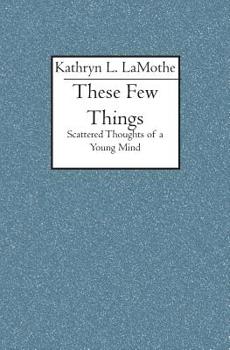 Paperback These Few Things: Scattered Thoughts of a Young Mind Book
