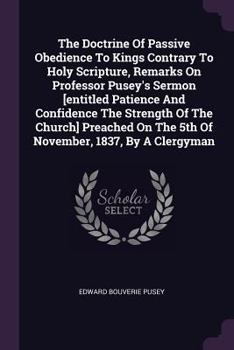 Paperback The Doctrine Of Passive Obedience To Kings Contrary To Holy Scripture, Remarks On Professor Pusey's Sermon [entitled Patience And Confidence The Stren Book