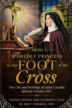 Paperback From Worldly Princess to the Foot of the Cross: The Life and Writings of Saint Camilla Battista Varano, OSC Book