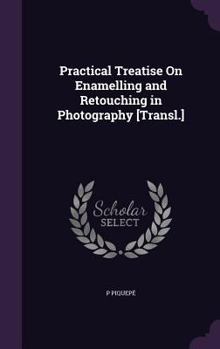 Hardcover Practical Treatise On Enamelling and Retouching in Photography [Transl.] Book
