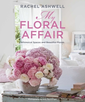 Hardcover Rachel Ashwell: My Floral Affair: Whimsical Spaces and Beautiful Florals Book