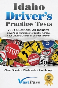 Idaho Driver's Practice Tests : 700+ Questions, All-Inclusive Driver's Ed Handbook to Quickly Achieve Your Driver's License or Learner's Permit (Cheat Sheets + Digital Flashcards + Mobile App)