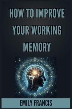 Paperback How to Improve Your Working Memory: Unlock Your Brain's Potential (2024 Beginner's Guide) Book
