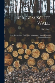 Paperback Der Gemischte Wald: Seine Begründung Und Pflege, Insbesondere Durch Horstund Gruppenwirtschaft [German] Book