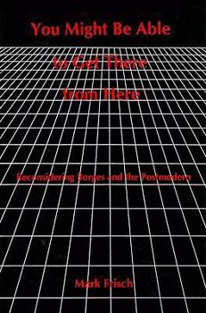 Hardcover You Might Be Able To Get There From Here: Reconsidering Borges And The Postmodern Book
