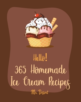 Paperback Hello! 365 Homemade Ice Cream Recipes: Best Homemade Ice Cream Cookbook Ever For Beginners [Book 1] Book