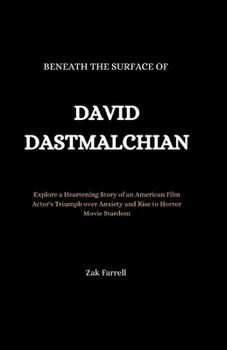 Paperback Beneath the Surface of David Dastmalchian: Explore a Heartening Story of an American Film Actor's Triumph over Anxiety and Rise to Horror Movie Stardo Book