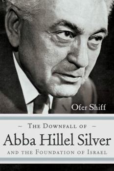 The Downfall of Abba Hillel Silver and the Foundation of Israel - Book  of the Modern Jewish History