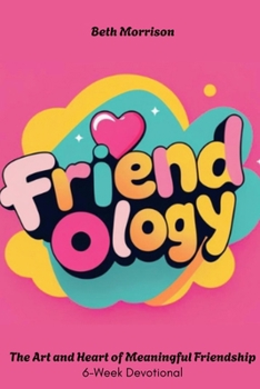 Friendology: The Art and Heart of Meaningful Friendship