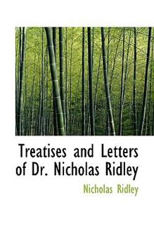 Treatises and Letters of Dr Nicholas Ridley