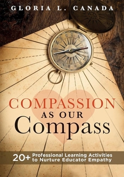 Paperback Compassion as Our Compass: 20+ Professional Learning Activities to Nurture Educator Empathy (the Supportive, Empathy-Building Guide That Brings Compas Book