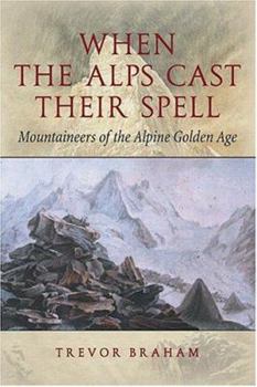 Hardcover When the Alps Cast Their Spell: Mountaineers of the Alpine Golden Age Book