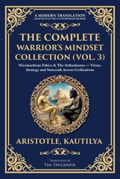 Paperback The Complete Warrior's Mindset Collection (Vol. 3): Nicomachean Ethics & The Arthashastra - Virtue, Strategy and Statecraft Across Civilisations Book