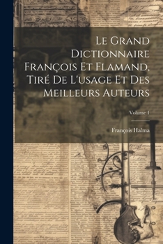 Le Grand Dictionnaire Fran�ois Et Flamand, Tir� De L'usage Et Des Meilleurs Auteurs; Volume 1