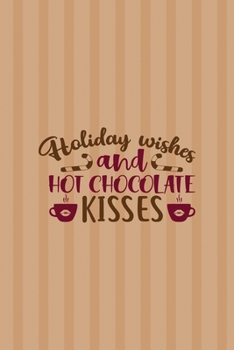 Holiday Wishes And Hot Chocolate Kisses: All Purpose 6x9 Blank Lined Notebook Journal Way Better Than A Card Trendy Unique Gift Coral Lines Hot Chocolate