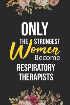 Paperback Only The Strongest Women Become Respiratory Therapists: Lined Composition Notebook Gift for Respiratory Therapists Funy Birthday Gift Journal / 6"X9" Book