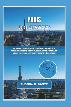 Paperback Paris Guide de Voyage 2024: Un secret d'initié pour explorer la capitale française comme un local Incluant un itinéraire de sept jours pour une av [French] Book