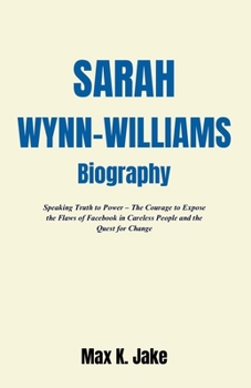 SARAH WYNN-WILLIAMS Biography: Speaking Truth to Power – The Courage to Expose the Flaws of Facebook in Careless People and the Quest for Change