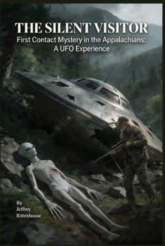 THE SILENT VISITOR: First Contact Mystery in the Appalachians: A UFO Experience