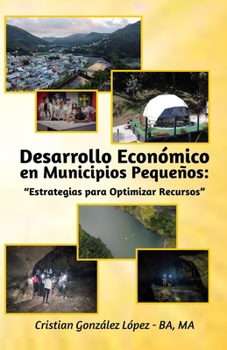 "Desarrollo Económico en Municipios Pequeños: Estrategias para Optimizar Recursos" (Spanish Edition)