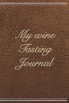 My Wine Tasting Journal: Develop your palate and log wine tasting notes | 6 x 9 in 100 pages | Ideal for beginners and aficionados
