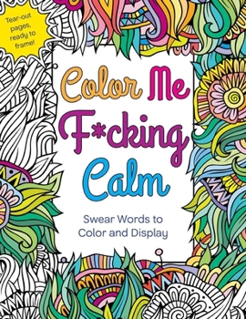 Paperback Color Me F*cking Calm: Swear Words to Color and Display Book