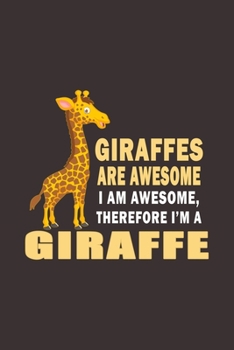 Giraffes Are Awesome I Am Awesome Therefore Im An Giraffe: Funny Gift For Giraffe Lovers And Everyone Who Love Animals- Notebook, Planner Or Journal For Writing About Hedgehogs Or Animals - Size 6" x 